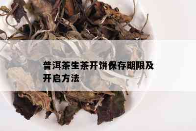 普洱茶生茶开饼保存期限及开启方法