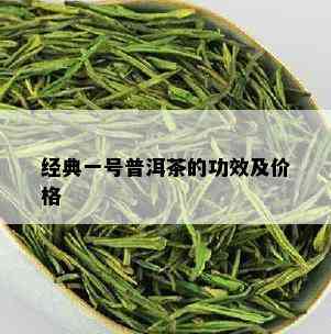 经典一号普洱茶的功效及价格