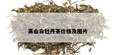 高山白牡丹茶价格及图片