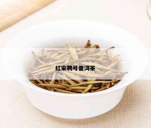 红宋聘号普洱茶