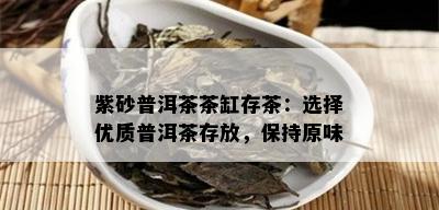 紫砂普洱茶茶缸存茶：选择优质普洱茶存放，保持原味