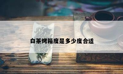 白茶烤箱度是多少度合适