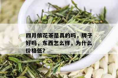 四月侬花茶是真的吗，牌子好吗，东西怎么样，为什么价格低？