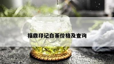 福鼎印记白茶价格及查询