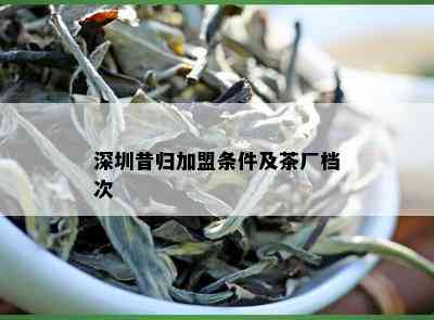 深圳昔归加盟条件及茶厂档次