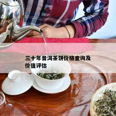 三十年普洱茶饼价格查询及价值评估