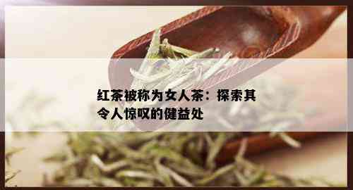 红茶被称为女人茶：探索其令人惊叹的健益处