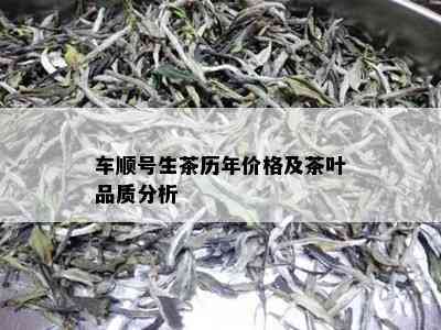 车顺号生茶历年价格及茶叶品质分析