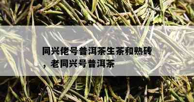 同兴佬号普洱茶生茶和熟砖，老同兴号普洱茶