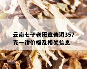 云南七子老班章普洱357克一饼价格及相关信息