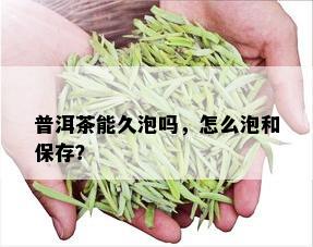 普洱茶能久泡吗，怎么泡和保存？