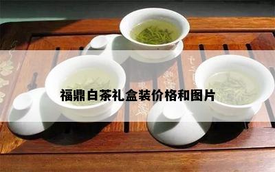 福鼎白茶礼盒装价格和图片