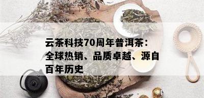 云茶科技70周年普洱茶：全球热销、品质卓越、源自百年历史