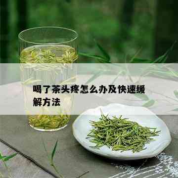 喝了茶头疼怎么办及快速缓解方法