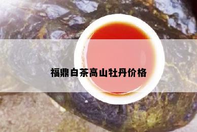 福鼎白茶高山牡丹价格