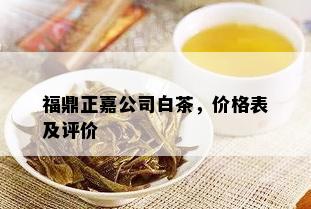 福鼎正嘉公司白茶，价格表及评价