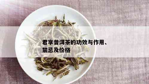 君享普洱茶的功效与作用、禁忌及价格