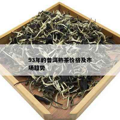 93年的普洱熟茶价格及市场趋势