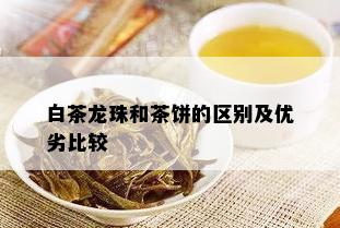 白茶龙珠和茶饼的区别及优劣比较