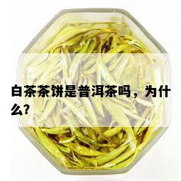 白茶茶饼是普洱茶吗，为什么？