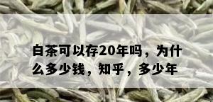 白茶可以存20年吗，为什么多少钱，知乎，多少年