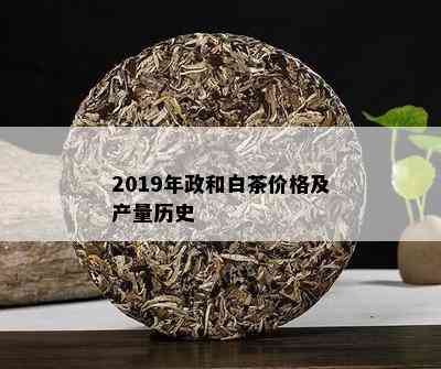 2019年政和白茶价格及产量历史