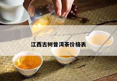 江西古树普洱茶价格表