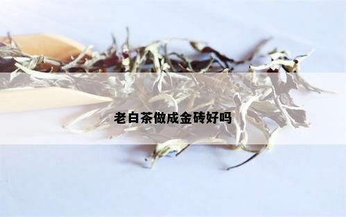 老白茶做成金砖好吗