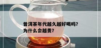 普洱茶年代越久越好喝吗？为什么会越贵？