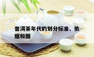 普洱茶年代的划分标准、依据和图