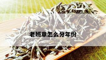 老班章怎么分年份