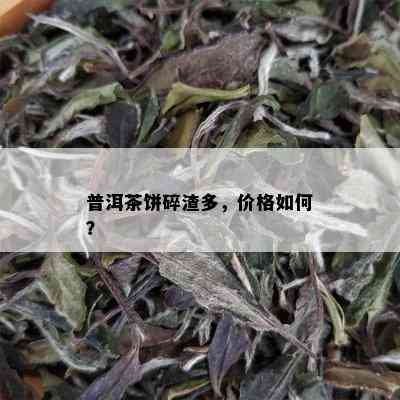 普洱茶饼碎渣多，价格如何？