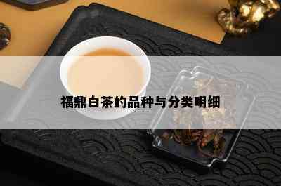 福鼎白茶的品种与分类明细