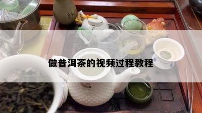 做普洱茶的视频过程教程