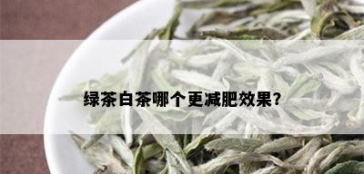 绿茶白茶哪个更减肥效果？