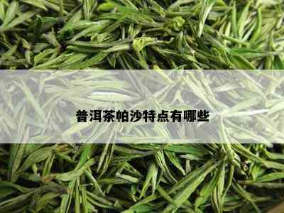 普洱茶帕沙特点有哪些