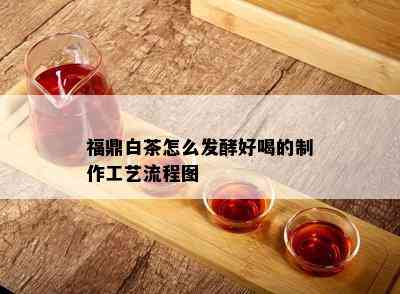 福鼎白茶怎么发酵好喝的制作工艺流程图