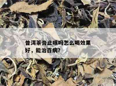 普洱茶膏止咳吗怎么喝效果好，能治百病？