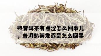 熟普洱茶有点涩怎么回事儿，普洱熟茶发涩是怎么回事