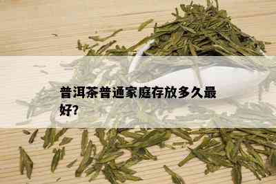 普洱茶普通家庭存放多久更好？