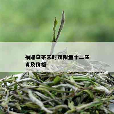 福鼎白茶朱时茂 *** 十二生肖及价格