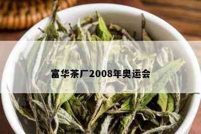 富华茶厂2008年奥运会