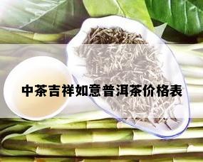 中茶吉祥如意普洱茶价格表