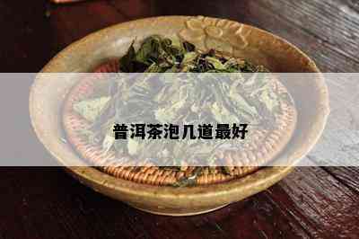 普洱茶泡几道更好