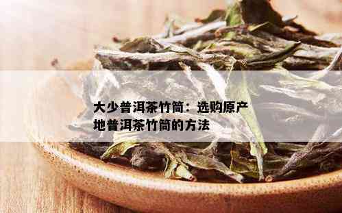 大少普洱茶竹筒：选购原产地普洱茶竹筒的方法