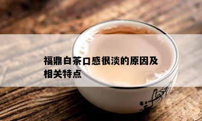 福鼎白茶口感很淡的原因及相关特点