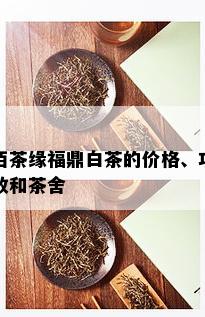 佰茶缘福鼎白茶的价格、功效和茶舍