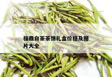 福鼎白茶茶饼礼盒价格及图片大全