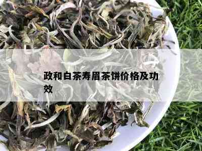 政和白茶寿眉茶饼价格及功效