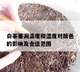 白茶萎凋温度和湿度对颜色的影响及合适范围